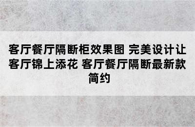 客厅餐厅隔断柜效果图 完美设计让客厅锦上添花 客厅餐厅隔断最新款 简约